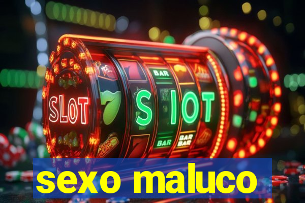 sexo maluco